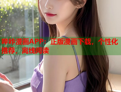 哔咔漫画APP：正版漫画下载，个性化推荐，离线阅读