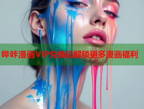 哔咔漫画VIP兑换码解锁更多漫画福利