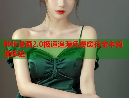 哔咔漫画2.0极速追漫免费缓存全本阅读体验