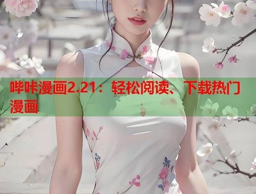 哔咔漫画2.21：轻松阅读、下载热门漫画