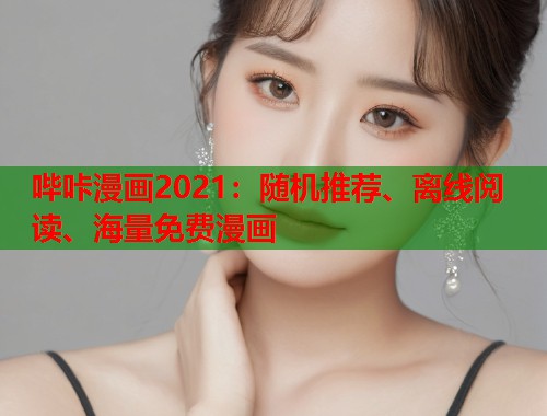 哔咔漫画2021:随机推荐、离线阅读、海量免费漫画 哔咔漫画2021:随机推荐、离线阅读、海量免费漫画