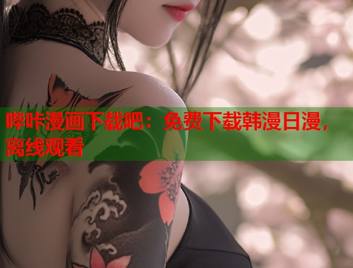 哔咔漫画下载吧：免费下载韩漫日漫，离线观看