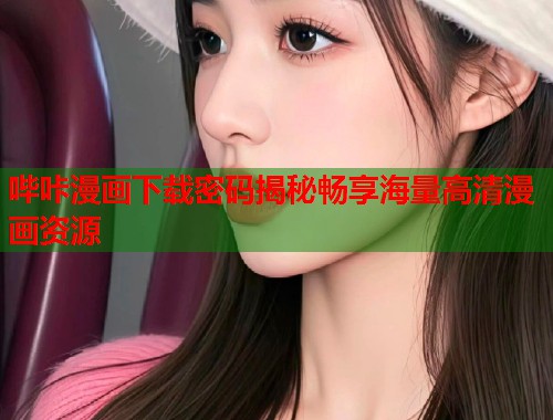 哔咔漫画下载密码揭秘畅享海量高清漫画资源