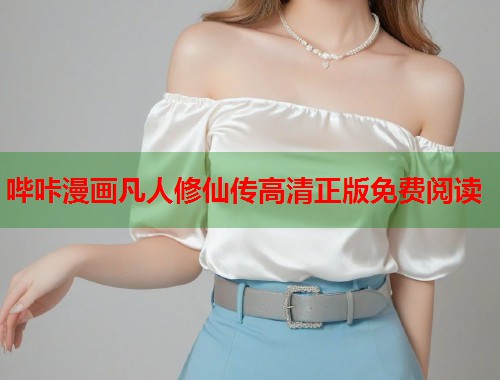 哔咔漫画凡人修仙传高清正版免费阅读 哔咔漫画凡人修仙传高清正版免费阅读