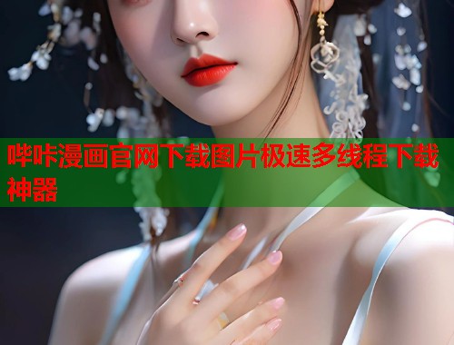 哔咔漫画官网下载图片极速多线程下载神器 哔咔漫画官网下载图片极速多线程下载神器