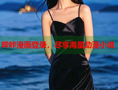 哔咔漫画登录，尽享海量动漫小说