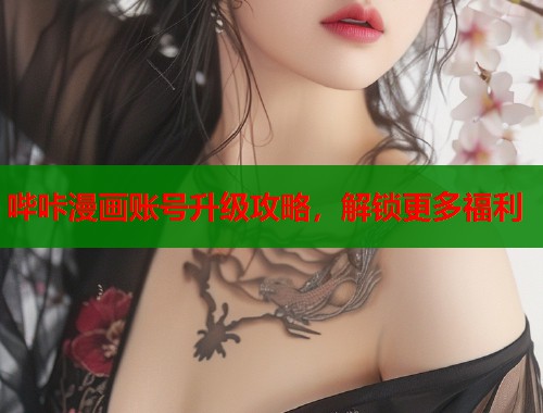 哔咔漫画账号升级攻略，解锁更多福利