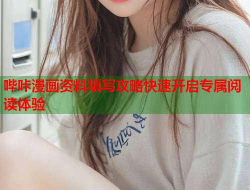 哔咔漫画资料填写攻略快速开启专属阅读体验