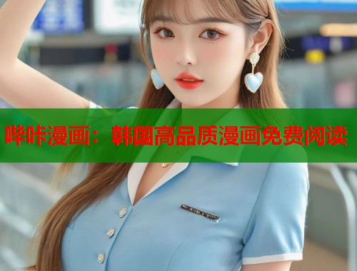 哔咔漫画:韩国高品质漫画免费阅读 哔咔漫画:韩国高品质漫画免费阅读