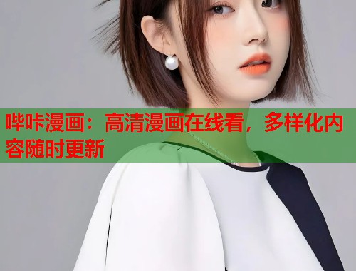 哔咔漫画:高清漫画在线看,多样化内容随时更新 哔咔漫画:高清漫画在线看,多样化内容随时更新