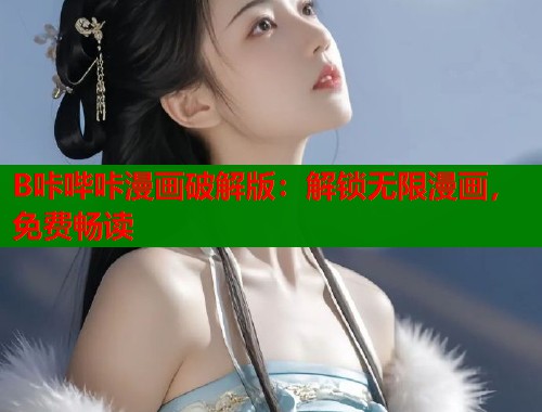 B咔哔咔漫画破解版：解锁无限漫画，免费畅读