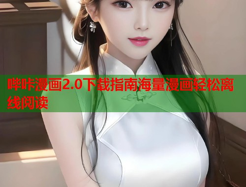 哔咔漫画2.0下载指南海量漫画轻松离线阅读