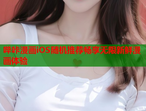 哔咔漫画iOS随机推荐畅享无限新鲜漫画体验