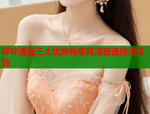 哔咔漫画三大优势畅享高清极速阅读体验