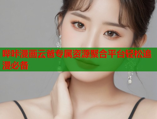 哔咔漫画云爸专属资源聚合平台轻松追漫必备