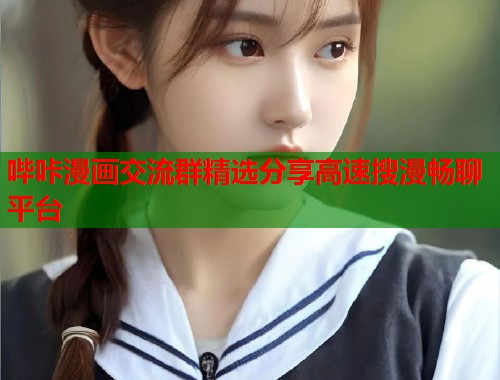哔咔漫画交流群精选分享高速搜漫畅聊平台