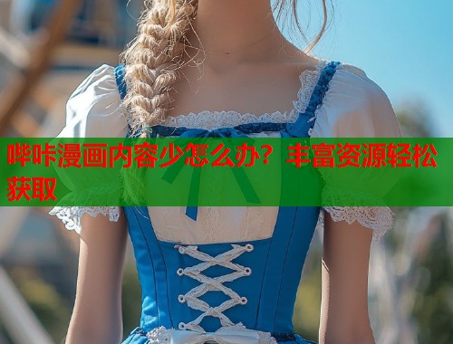 哔咔漫画内容少怎么办？丰富资源轻松获取