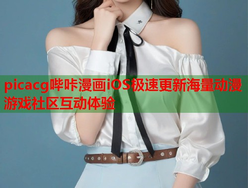 picacg哔咔漫画iOS极速更新海量动漫游戏社区互动体验