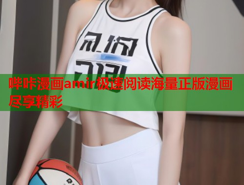 哔咔漫画amir极速阅读海量正版漫画尽享精彩