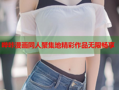 哔咔漫画同人聚集地精彩作品无限畅享