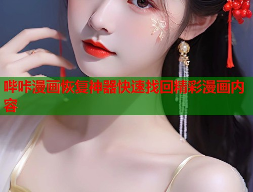 哔咔漫画恢复神器快速找回精彩漫画内容