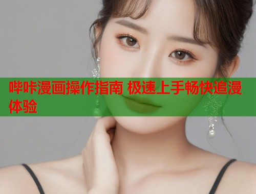 哔咔漫画操作指南 极速上手畅快追漫体验