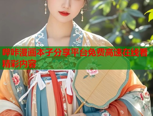 哔咔漫画本子分享平台免费高速在线看精彩内容