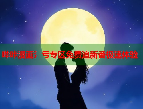 哔咔漫画氵亏专区免费追新番极速体验