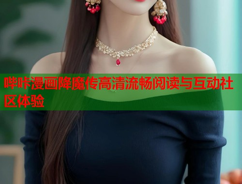 哔咔漫画降魔传高清流畅阅读与互动社区体验