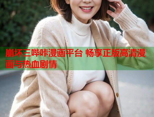 崩坏三哔咔漫画平台 畅享正版高清漫画与热血剧情