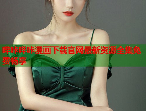哔咔哔咔漫画下载官网最新资源全集免费畅享