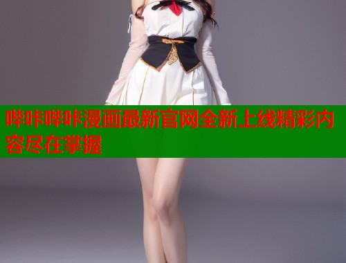 哔咔哔咔漫画最新官网全新上线精彩内容尽在掌握