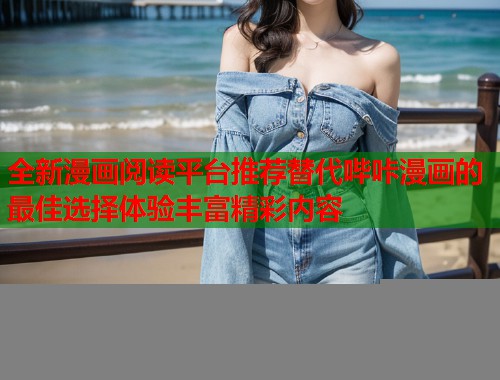 全新漫画阅读平台推荐替代哔咔漫画的最佳选择体验丰富精彩内容