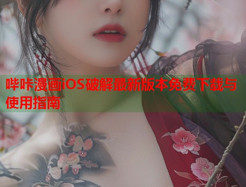 哔咔漫画iOS破解最新版本免费下载与使用指南