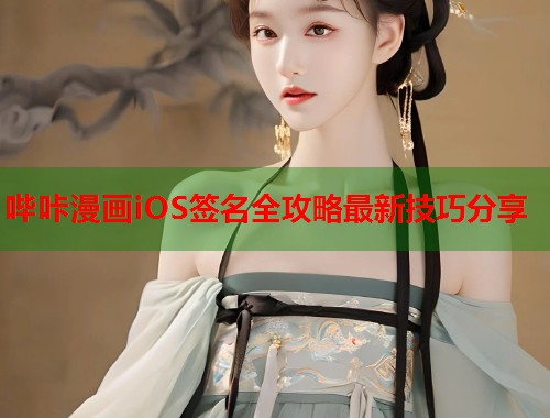 哔咔漫画iOS签名全攻略最新技巧分享