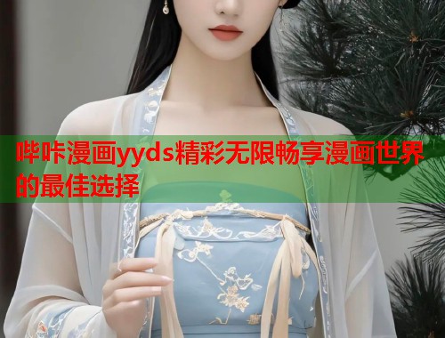 哔咔漫画yyds精彩无限畅享漫画世界的最佳选择