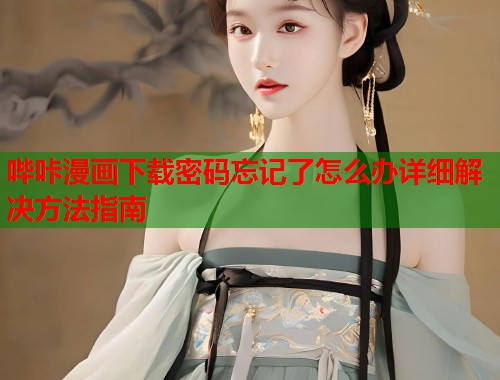 哔咔漫画下载密码忘记了怎么办详细解决方法指南