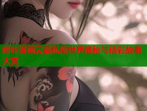 哔咔漫画云霸私密世界揭秘与精彩故事大赏