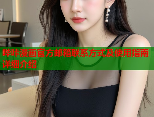 哔咔漫画官方邮箱联系方式及使用指南详细介绍