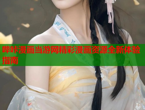哔咔漫画当游网精彩漫画资源全新体验指南