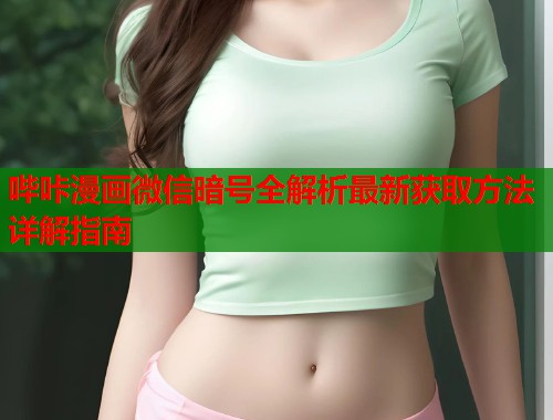 哔咔漫画微信暗号全解析最新获取方法详解指南