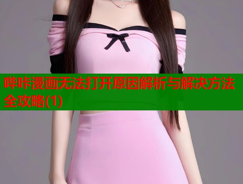 哔咔漫画无法打开原因解析与解决方法全攻略(1)
