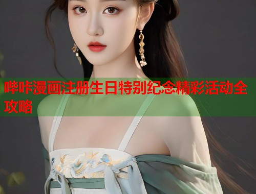 哔咔漫画注册生日特别纪念精彩活动全攻略