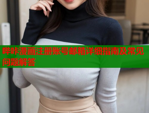 哔咔漫画注册账号邮箱详细指南及常见问题解答