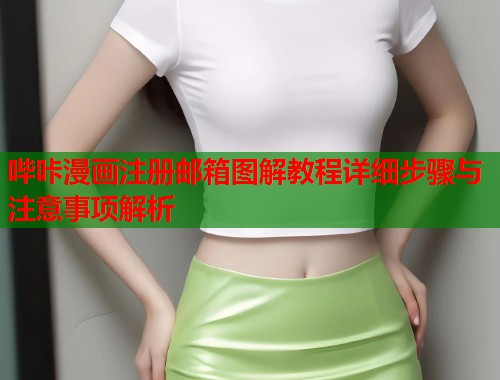 哔咔漫画注册邮箱图解教程详细步骤与注意事项解析