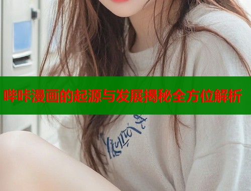 哔咔漫画的起源与发展揭秘全方位解析